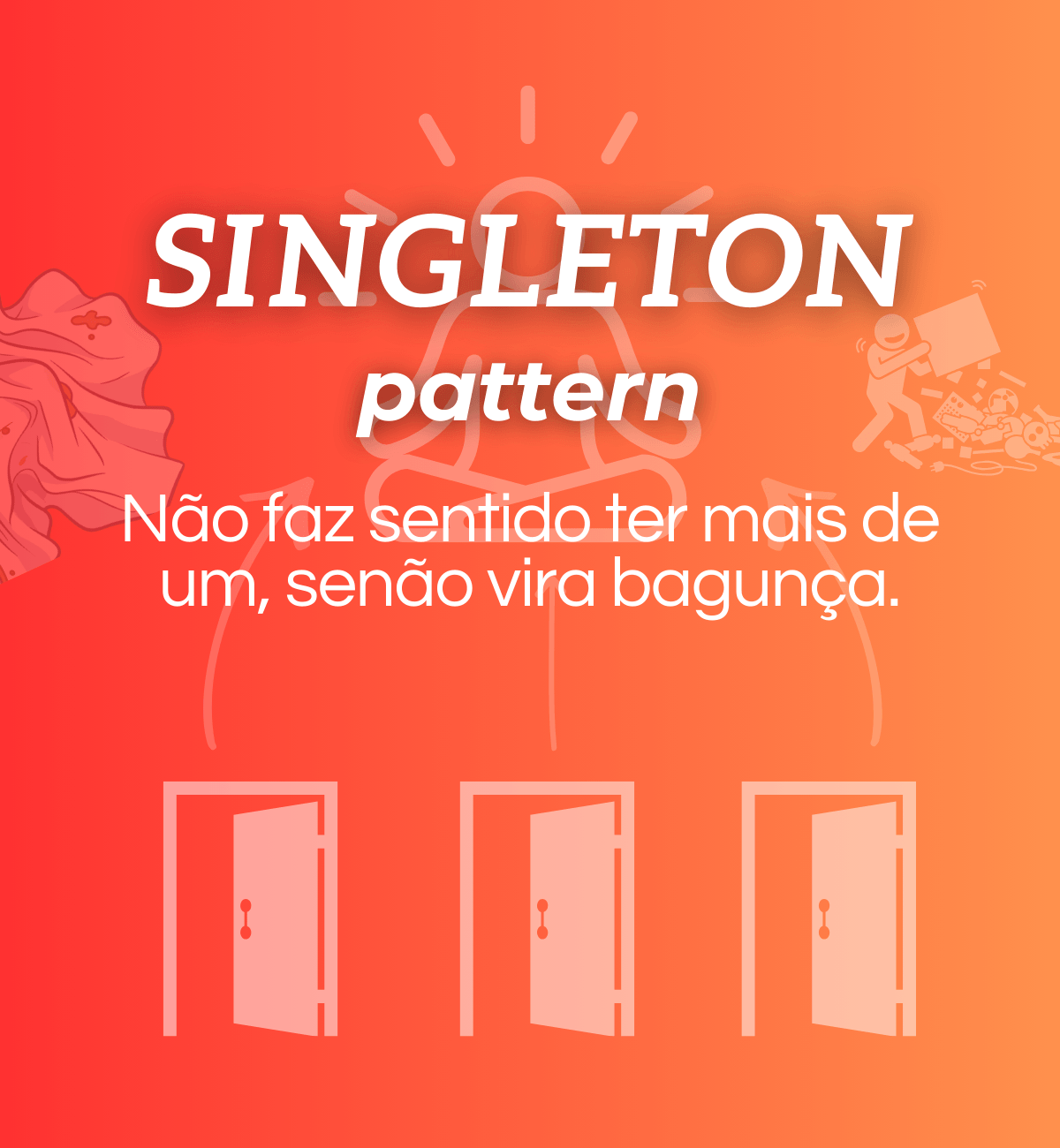 Singleton Pattern - Não faz sentido ter mais de um, senão vira bagunça